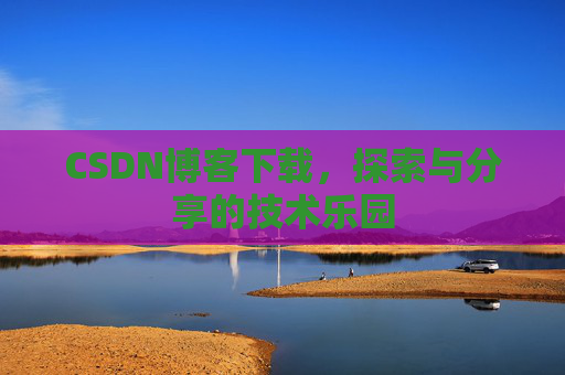 CSDN博客下载，探索与分享的技术乐园